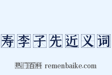 寿李子先近义词是什么意思的图片